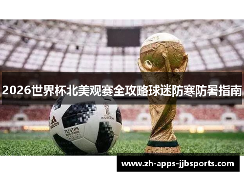 2026世界杯北美观赛全攻略球迷防寒防暑指南 2026世界杯北美观赛全攻略球迷防寒防暑指南